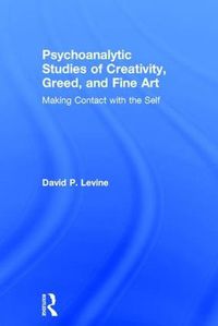 Cover image for Psychoanalytic Studies of Creativity, Greed, and Fine Art: Making Contact with the Self