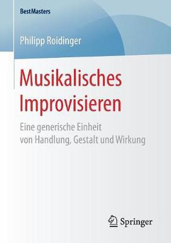 Cover image for Musikalisches Improvisieren: Eine generische Einheit von Handlung, Gestalt und Wirkung