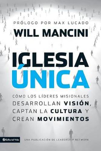 Cover image for Iglesia unica: Como los lideres misionales desarrollan vision, captan la cultura y crean movimientos