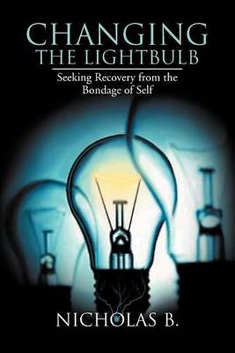 Cover image for Changing the Lightbulb: Seeking Recovery from the Bondage of Self