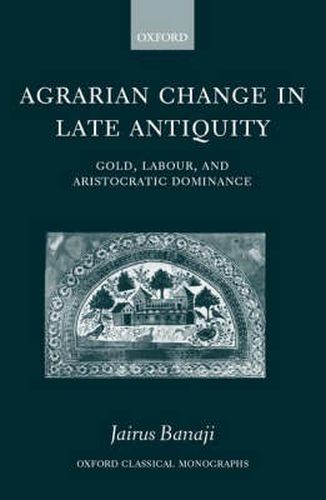 Cover image for Agrarian Change in Late Antiquity: Gold, Labour and Aristocratic Dominance