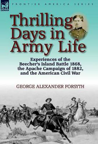 Cover image for Thrilling Days in Army Life: Experiences of the Beecher's Island Battle 1868, the Apache Campaign of 1882, and the American Civil War