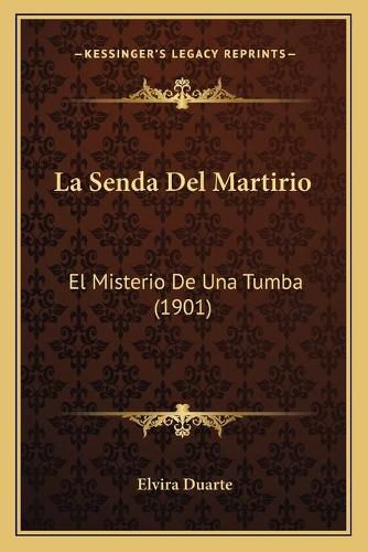 Cover image for La Senda del Martirio: El Misterio de Una Tumba (1901)