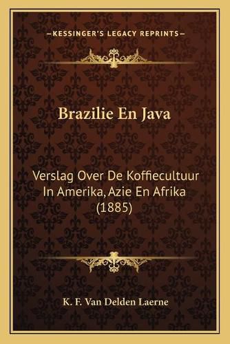 Cover image for Brazilie En Java: Verslag Over de Koffiecultuur in Amerika, Azie En Afrika (1885)