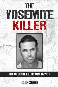 Cover image for The Yosemite Killer: Life of Serial Killer Cary Stayner