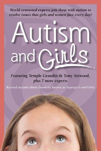 Autism and Girls: World-Renowned Experts Join Those with Autism Syndrome to Resolve Issues That Girls and Women Face Every Day!