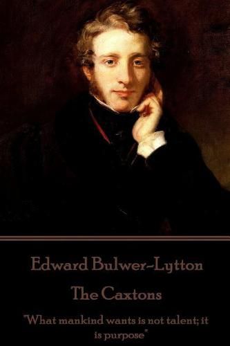 Edward Bulwer-Lytton - The Caxtons: What Mankind Wants Is Not Talent; It Is Purpose