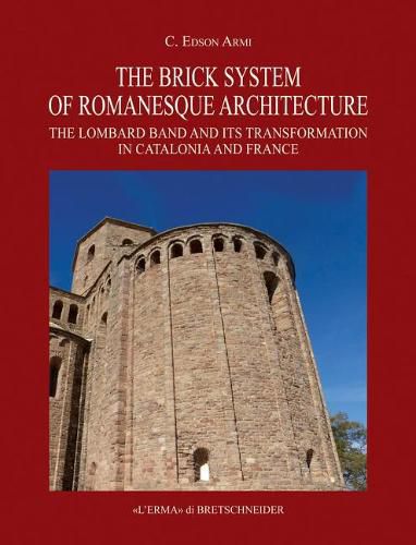 Cover image for The Brick System of Romanesque Architecture: The Lombard Band and Its Transformation in Catalonia and France