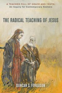 Cover image for The Radical Teaching of Jesus: A Teacher Full of Grace and Truth: An Inquiry for Thoughtful Seekers