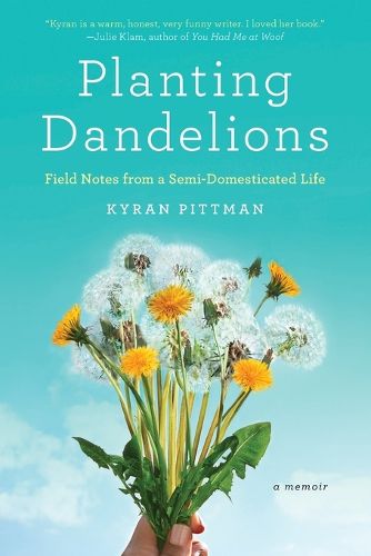 Cover image for Planting Dandelions: Field Notes From a Semi-Domesticated Life