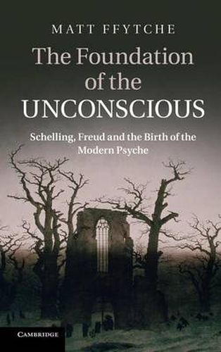 Cover image for The Foundation of the Unconscious: Schelling, Freud and the Birth of the Modern Psyche