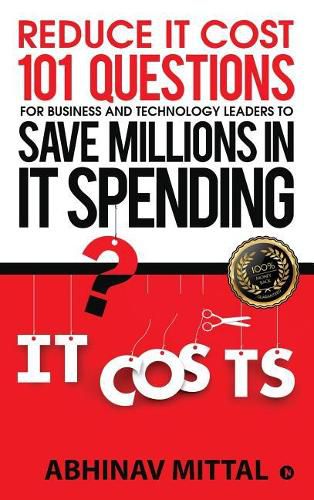 Reduce IT Cost 101 Questions for Business and Technology Leaders to Save Millions in It Spending