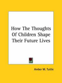 Cover image for How the Thoughts of Children Shape Their Future Lives