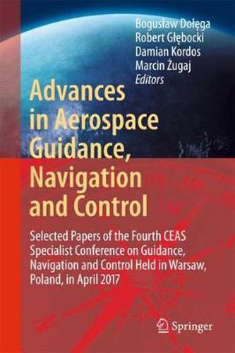 Cover image for Advances in Aerospace Guidance, Navigation and Control: Selected Papers of the Fourth CEAS Specialist Conference on Guidance, Navigation and Control Held in Warsaw, Poland, April 2017