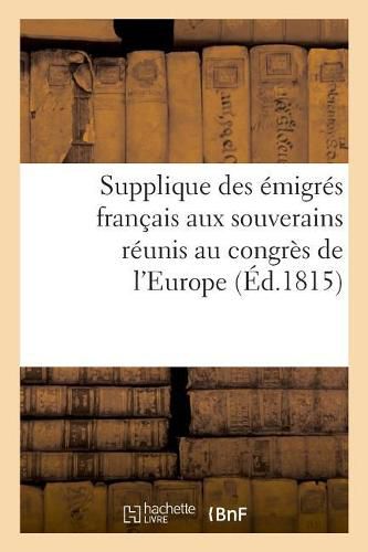 Supplique Des Emigres Francais Aux Souverains Reunis Au Congres de l'Europe