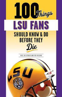 Cover image for 100 Things LSU Fans Should Know & Do Before They Die