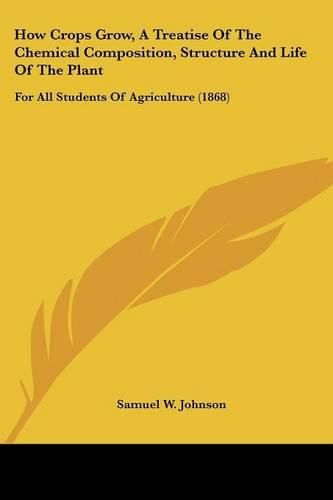 Cover image for How Crops Grow, a Treatise of the Chemical Composition, Structure and Life of the Plant: For All Students of Agriculture (1868)