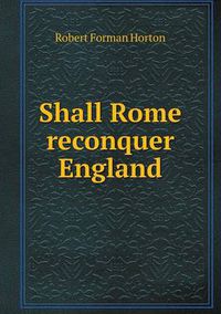 Cover image for Shall Rome reconquer England