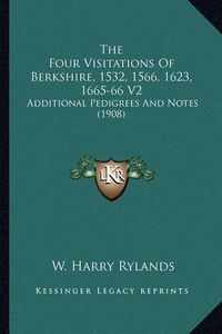 Cover image for The Four Visitations of Berkshire, 1532, 1566, 1623, 1665-66 V2: Additional Pedigrees and Notes (1908)