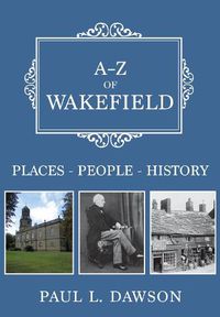 Cover image for A-Z of Wakefield: Places-People-History