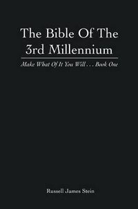 Cover image for The Bible of the 3rd Millennium: Make What of It You Will... Book One