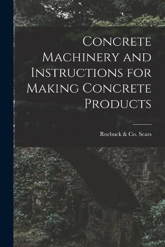 Cover image for Concrete Machinery and Instructions for Making Concrete Products