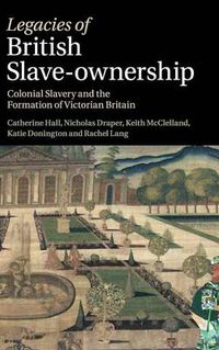 Cover image for Legacies of British Slave-Ownership: Colonial Slavery and the Formation of Victorian Britain