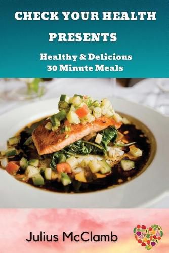 Cover image for Check Your Health Presents: : Healthy & Delicious 30 Minute Meals