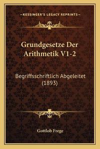 Cover image for Grundgesetze Der Arithmetik V1-2: Begriffsschriftlich Abgeleitet (1893)