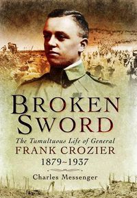 Cover image for Broken Sword: The Tumultuous Life of General Frank Crozier 1897 - 1937