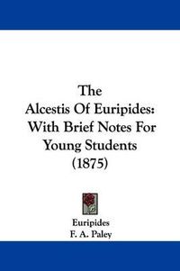 Cover image for The Alcestis of Euripides: With Brief Notes for Young Students (1875)