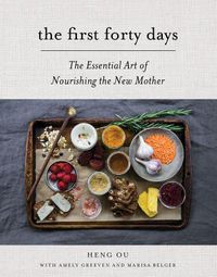 Cover image for The First Forty Days: The Essential Art of Nourishing the New Mother