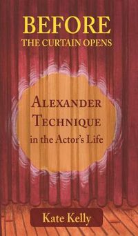 Cover image for Before the Curtain Opens: Alexander Technique in the Actor's Life