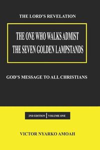 Cover image for The One Who Walks Amidst The Seven Golden Lampstands: God's Message To All Christians Worldwide