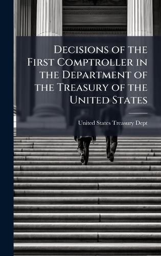 Cover image for Decisions of the First Comptroller in the Department of the Treasury of the United States