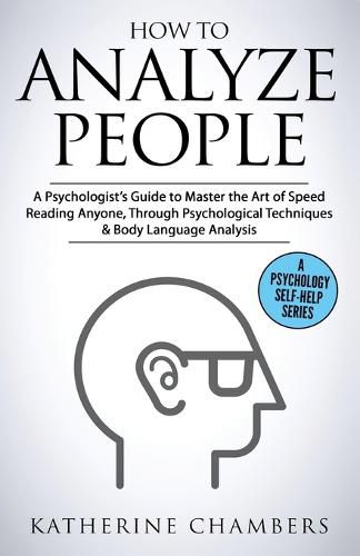 Cover image for How to Analyze People: A Psychologist's Guide to Master the Art of Speed Reading Anyone, Through Psychological Techniques & Body Language Analysis