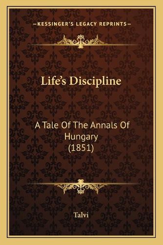 Cover image for Life's Discipline: A Tale of the Annals of Hungary (1851)