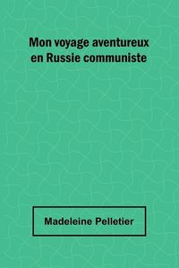 Cover image for Mon voyage aventureux en Russie communiste