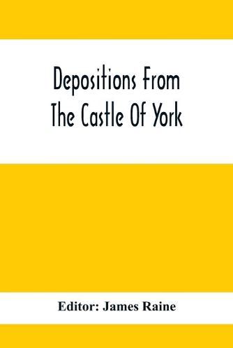 Depositions From The Castle Of York, Relating To Offenses Committed In The Northern Counties In The Seventeenth Century