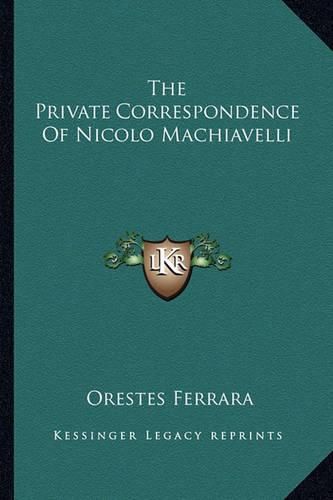 The Private Correspondence of Nicolo Machiavelli