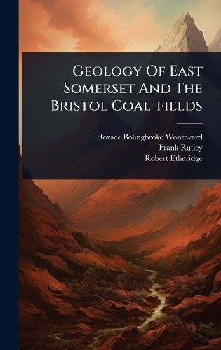 Cover image for Geology Of East Somerset And The Bristol Coal-fields