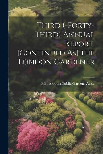 Cover image for Third (-Forty-Third) Annual Report. [Continued As] the London Gardener