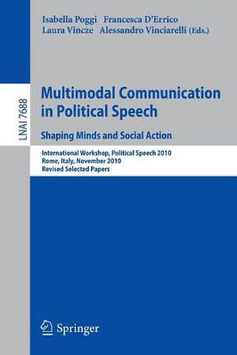 Multimodal Communication in Political Speech Shaping Minds and Social Action: International Workshop, Political Speech 2010, Rome, Italy, November 10-12, 2010, Revised Selected Papers