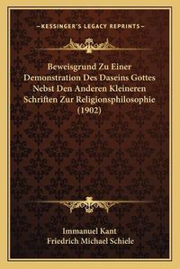 Cover image for Beweisgrund Zu Einer Demonstration Des Daseins Gottes Nebst Den Anderen Kleineren Schriften Zur Religionsphilosophie (1902)