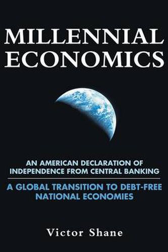 Cover image for Millennial Economics: An American Declaration of Independence from Central Banking-A Global Transition to Debt-Free National Economies