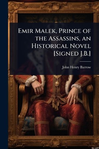 Cover image for Emir Malek, Prince of the Assassins, an Historical Novel [Signed J.B.]