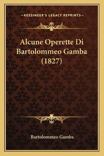 Cover image for Alcune Operette Di Bartolommeo Gamba (1827)