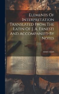 Cover image for Elements Of Interpretation Translated From The Latin Of J. A. Ernesti And Accompanied By Notes