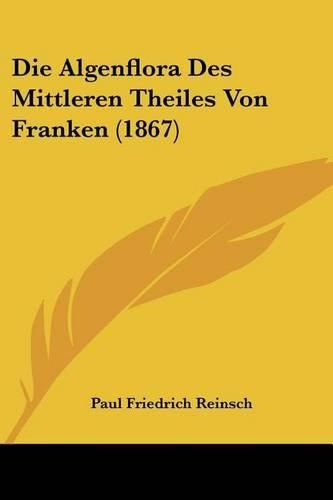 Die Algenflora Des Mittleren Theiles Von Franken (1867)