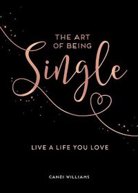 Cover image for The Art of Being Single: Live a Life You Love